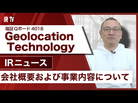 【IRTV 4018】Geolocation Technology/会社概要および事業内容について