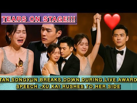 Tears on Stage: Tan Songyun Breaks Down During Live Award Speech-Xu Kai Rushes to Her Side