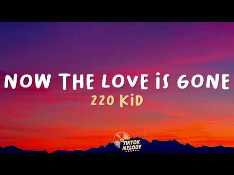 220 KID - Now The Love Is Gone (Lyrics)