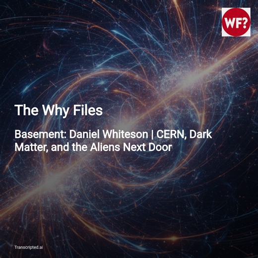 CERN, Dark Matter & Alien Minds — The Why Files (Condensed) - AI Podcast Summaries from Transcripted.ai (VIDEO)