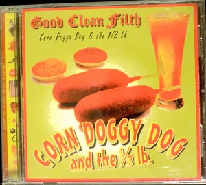 Corn Doggy Dog & The 1/2 Lb. - Good Clean Filth