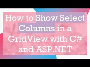 How to Show Select Columns in a GridView with C# and ASP.NET