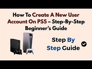 How To Create A New User Account On PS5 – Step-By-Step Beginner’s Guide