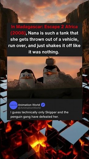 In Madagascar: Escape 2 Africa (2008), Nana is such a tank that she gets thrown out of a vehicle