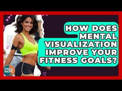 How Does Mental Visualization Improve Your Fitness Goals? - Everyday Fitness Hacks