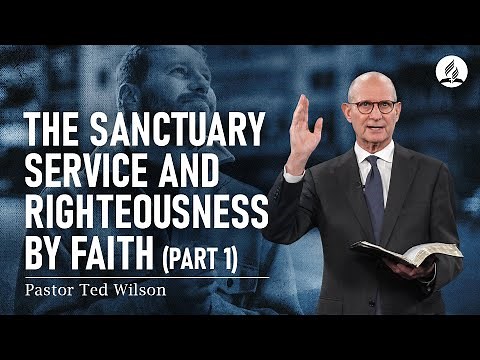 A Message from Pastor Ted Wilson: The Sanctuary Service and Righteousness by Faith, Pt. 1