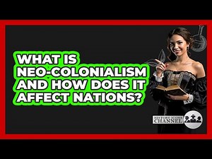 What Is Neo-colonialism And How Does It Affect Nations? - History Icons Channel