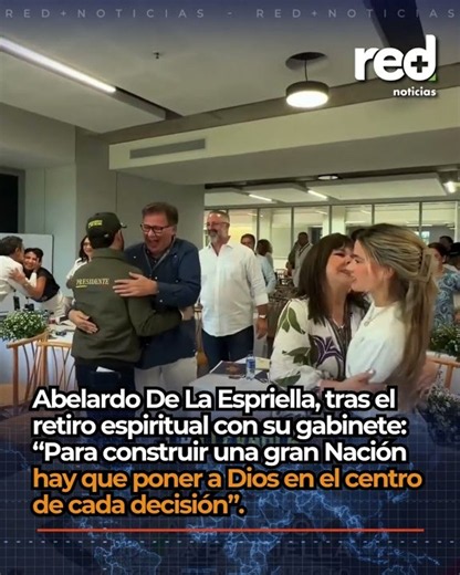 De La Espriella, after the spiritual retreat with his cabinet: "you have to put God in every deci...