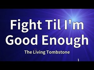 The Living Tombstone - Fight Til I'm Good Enough (Lyrics)