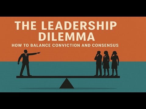 The Leadership Dilemma: How to Balance Conviction and Consensus
