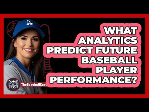 What Analytics Predict Future Baseball Player Performance? - The Baseball Xpert
