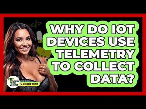 Why Do IoT Devices Use Telemetry To Collect Data? - Talking Tech Trends