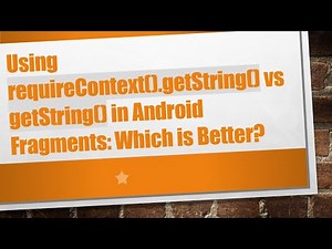 Using requireContext().getString() vs getString() in Android Fragments: Which is Better?