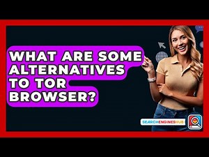 What Are Some Alternatives To Tor Browser? - SearchEnginesHub.com