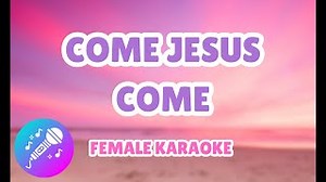 Come Jesus Come | KARAOKE FEMALE KEY (Key of C) Chords - ChordU