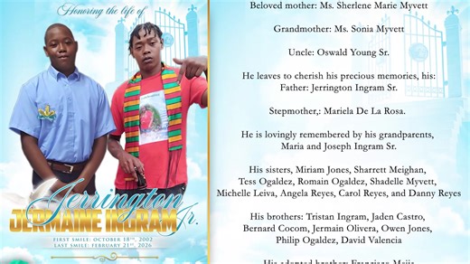 It is with profound sorrow and heartfelt love that we announce the passing of Jerrington Jermaine Ingram Jr., who departed this life on February 21, 2026. Born on October 18, 2002, Jerrington was a cherished son, grandson, brother, uncle, godfather, nephew, cousin, and friend. His presence brought warmth, strength, and light to all who knew him. He was preceded in death by his: Beloved mother: Ms. Sherlene Marie Myvett Grandmother: Ms. Sonia Myvett Uncle: Oswald Young Sr. He leaves to cherish hi