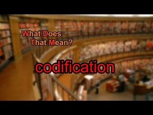 What does codification mean?
