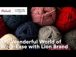 Online Class: The Wonderful World of Wool-Ease with Lion Brand | Michaels