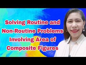 Solving Routine and Non- Routine Problems Involving Area of Composite Figures