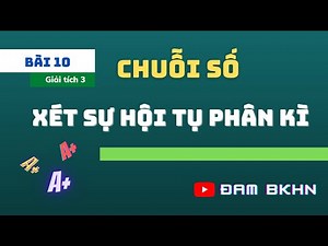Giải tích 3 Bài 10: Bài tập Xét sự hội tụ, phân kì P3 - Bài tập BKHN