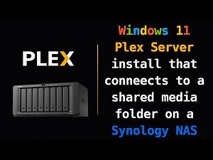 Plex: Windows 11 Plex Server install that conneects to a shared media folder on a Synology NAS