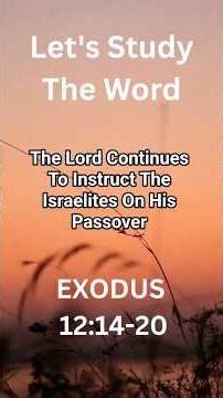 EXODUS 12:14-20 The Lord Continues To Instruct The Israelites On His Passover