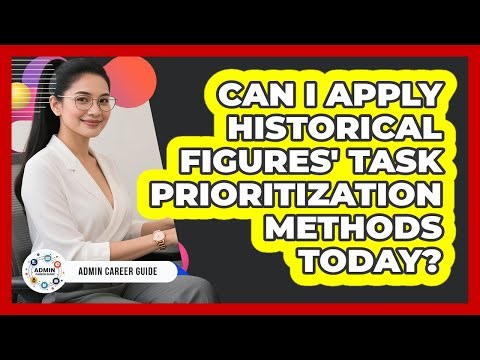Can I Apply Historical Figures' Task Prioritization Methods Today? - Admin Career Guide