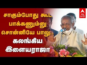 சாகும்போது கூட பாக்கணும்னு சொன்னியே பாலு..கலங்கிய இளையராஜா| Ilaiyaraaja Speech | SP Balasubrahmanyam