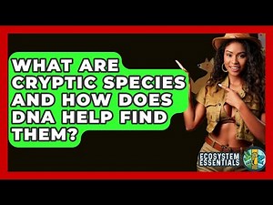 What Are Cryptic Species And How Does DNA Help Find Them? - Ecosystem Essentials