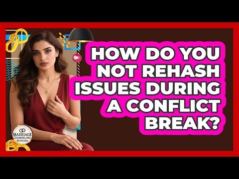 How Do You Not Rehash Issues During A Conflict Break?