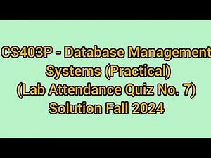CS403P - Database Management Systems (Practical) (Lab Attendance Quiz No. 7) Solution fall 2024