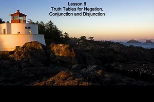 MGF1106 Lesson 8 Truth Tables for Negation, Conjunction and Disjunction