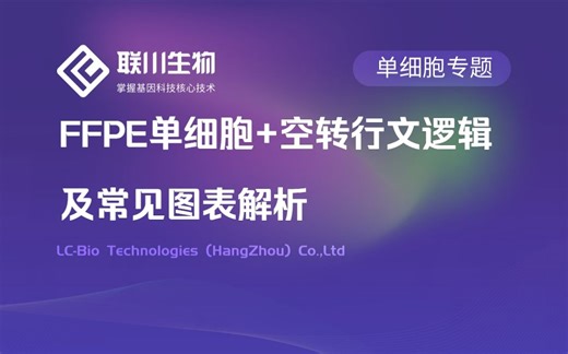 【直播回放】FFPE单细胞+空转行文逻辑及常见图表解析-周欣欣 联川生物资深技术工程师 【解锁沉睡样本库的宝贵价值】-03月30日