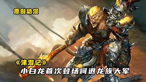 《沫游记》之重走西行路_沫游记47：十大阴帅对战天庭众神将，小白龙出场呵退龙族大军