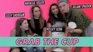 Sissy Sheridan, Jillian Spaeder, Kelsey Leon & Natallie Sigler: Grab The Cup
