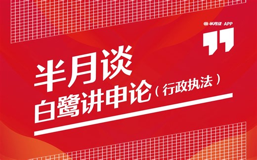 白鹭讲申论（行政执法）【半月谈】