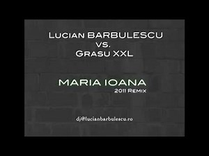 Lucian BARBULESCU vs. Grasu XXL - Maria Ioana 2011 Remix