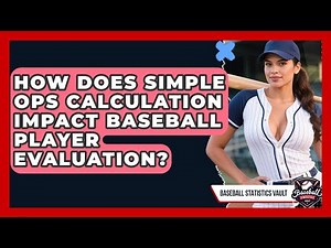 How Does Simple OPS Calculation Impact Baseball Player Evaluation? - Baseball Statistics Vault