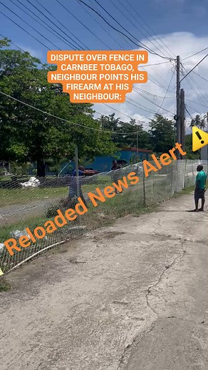 DISPUTE OVER FENCE IN CARNBEE TOBAGO, NEIGHBOUR POINTS HIS FIREARM AT HIS NEIGHBOUR: | Reloaded News Alert