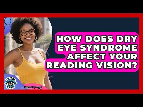 How Does Dry Eye Syndrome Affect Your Reading Vision? - Eye Health Experts