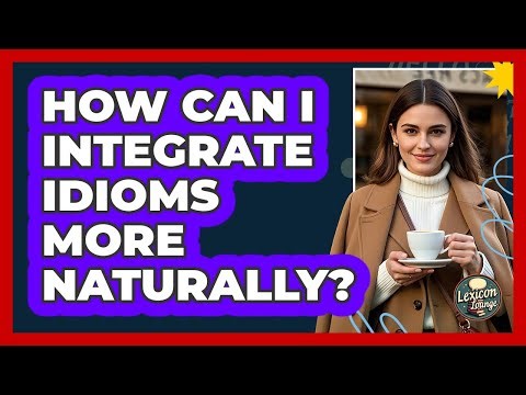 How Can I Integrate Idioms More Naturally?