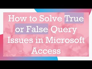 How to Solve True or False Query Issues in Microsoft Access