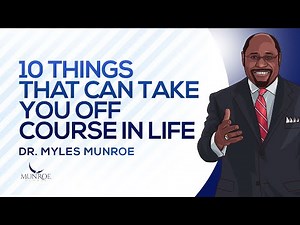 10 Things That Can Take You Off Course In Life | Dr. Myles Munroe