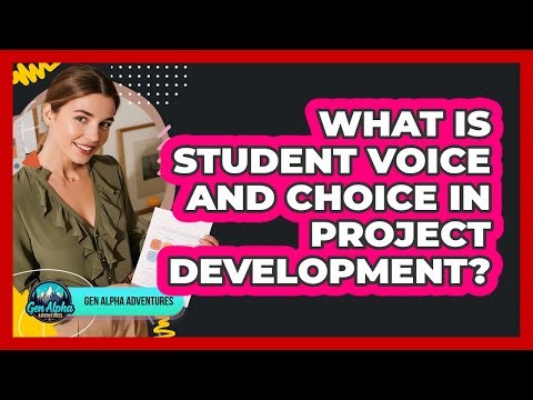 What Is Student Voice And Choice In Project Development? - Gen Alpha Adventures
