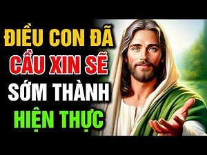 🔴 ĐIỀU CON ĐÃ CẦU XIN SẼ SỚM THÀNH HIỆN THỰC | Lời Chúa Hôm Nay