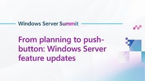 From planning to push-button: Windows Server feature updates - Windows Server Summit