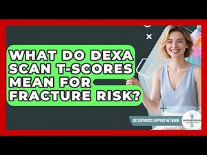 What Do DEXA Scan T-scores Mean For Fracture Risk? - Osteoporosis Support Network