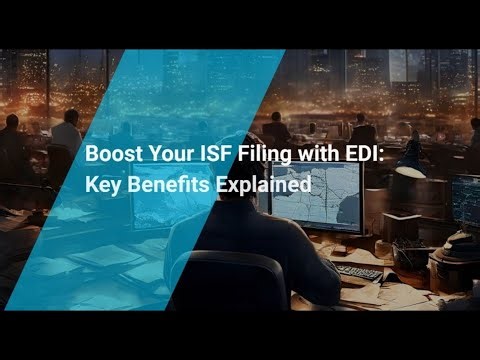 Boost Your ISF Filing with EDI: Key Benefits Explained