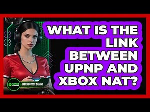 What Is The Link Between UPnP And Xbox NAT?