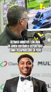 Captan últimos minutos con vida de joven británico reportado como desaparecido en Perú.